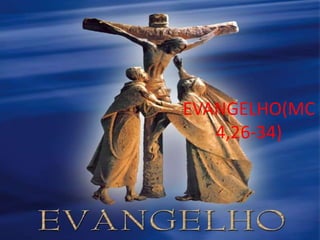 EVANGELHO(MC
   4,26-34)
 
