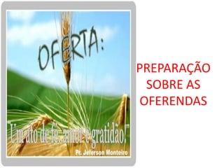PREPARAÇÃO
  SOBRE AS
 OFERENDAS
 