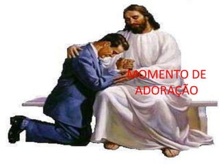 MOMENTO DE
 ADORAÇÃO
 