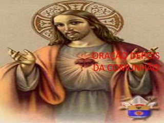 ORAÇÃO DEPOIS
DA COMUNHÃO
 