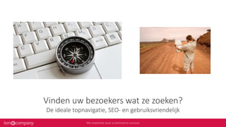 Vinden uw bezoekers wat ze zoeken?
De ideale topnavigatie, SEO- en gebruiksvriendelijk
 