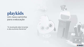 playkids
Um novo caminho
para a educação
“A revolução das livrarias
e dos autores literários”
 