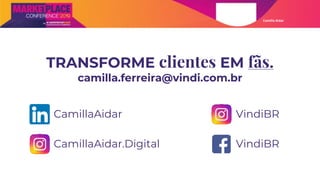Camilla Aidar
TRANSFORME clientes EM fãs.
camilla.ferreira@vindi.com.br
CamillaAidar VindiBR
VindiBRCamillaAidar.Digital
 