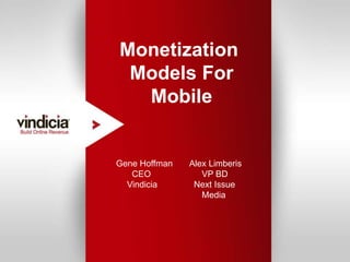 Monetization
                                        Models For
                                         Mobile


                                    Gene Hoffman   Alex Limberis
                                       CEO            VP BD
                                      Vindicia      Next Issue
                                                      Media




Confidential | Copyright © 2012 Vindicia, Inc.                     August 2012   1
 