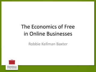 The Economics of Free
in Online Businesses
Robbie Kellman Baxter

 