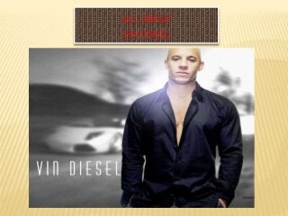 ALL ABOUT 
VIN DIESEL 
 
