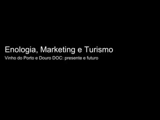 Enologia, Marketing e Turismo Vinho do Porto e Douro DOC: presente e futuro 