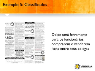 Exemplo 5: Classificados

Deixe uma ferramenta
para os funcionários
comprarem e venderem
itens entre seus colegas

 
