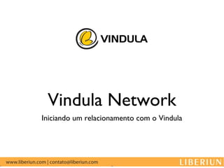 Vindula Network
Iniciando um relacionamento com o Vindula
 