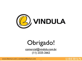 Obrigado!
comercial@vindula.com.br
    (11) 2325-2662
 