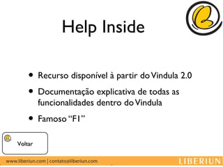 Help Inside

    • Recurso disponível à partir do Vindula 2.0
    • Documentação explicativa de todas as
         funcionalidades dentro do Vindula
    • Famoso “F1”
Voltar
 