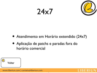 24x7


    • Atendimento em Horário extendido (24x7)
    • Aplicação de patchs e paradas fora do
         horário comercial


Voltar
 