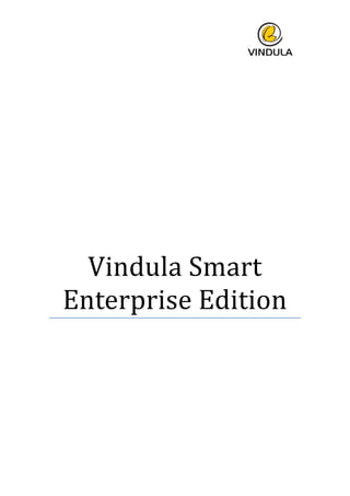  
	
  
	
  
	
  
	
  
	
  
	
  
	
  
	
  
	
  
	
  
	
  
	
  
Vindula	
  Smart	
  
Enterprise	
  Edition	
  
	
   	
  
 