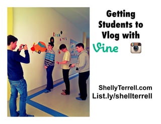 ShellyTerrell.com
List.ly/shellterrell
Getting
Students to
Vlog with
 