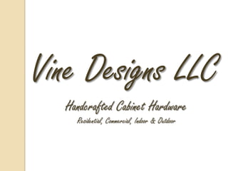 Vine Designs LLC     Handcrafted Cabinet Hardware  Residential, Commercial, Indoor & Outdoor    