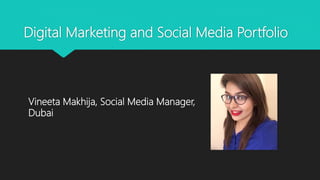 Digital Marketing and Social Media Portfolio
Vineeta Makhija, Social Media Manager,
Dubai
 