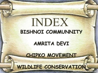INDEX 
BISHNOI COMMUNNITY 
AMRITA DEVI 
CHIPKO MOVEMENT 
WILDLIFE CONSERVATION 
 