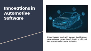 Innovations in
Automotive
Software
Cloud-based and with swarm intelligence:
new software generation 3.0 with additional
innovative boost for the ID family.
 
