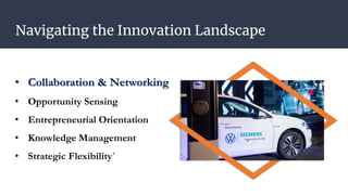 Navigating the Innovation Landscape
• Collaboration & Networking
• Opportunity Sensing
• Entrepreneurial Orientation
• Knowledge Management
• Strategic Flexibility`
 