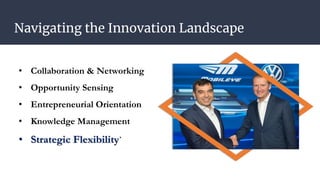 Navigating the Innovation Landscape
• Collaboration & Networking
• Opportunity Sensing
• Entrepreneurial Orientation
• Knowledge Management
• Strategic Flexibility`
 