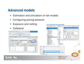 Advanced models
                     Estimation and simulation of risk models
                     Configuring pricing behavior
                     Exposure and netting
                     Collateral




Copyright © 2011, SAS Institute Inc. All rights reserved.
 