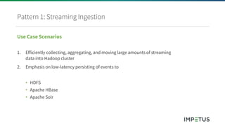 Pattern 1: Streaming Ingestion
Use Case Scenarios
1. Efficiently collecting, aggregating, and moving large amounts of stre...