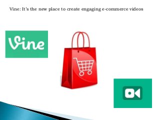 Vine: It’s the new place to create engaging e-commerce videos
 