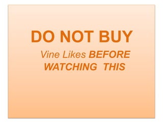 DO NOT BUY
Vine Likes BEFORE
WATCHING THIS
 