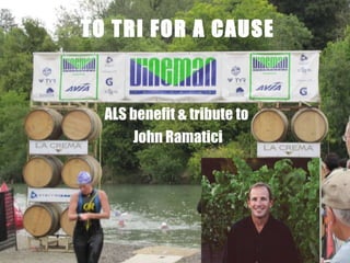 TO TRI FOR A CAUSE ALS benefit & tribute to  John Ramatici 