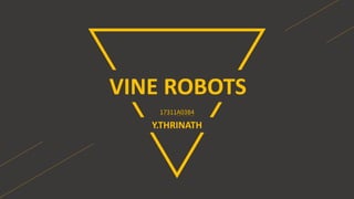 VINE ROBOTS
Y.THRINATH
17311A03B4
 