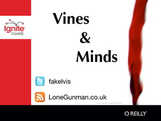 Vines
     &
    Minds
fakelvis

LoneGunman.co.uk
             ﬂickr.com/photos/2create/693534392/
 