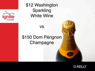 $12 Washington
    Sparkling
   White Wine

       vs

$150 Dom Pérignon
   Champagne
 