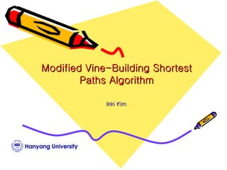 Modified Vine-Building Shortest Paths Algorithm Ikki Kim 