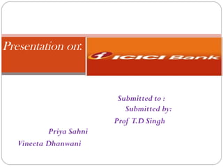 Submitted to :  Submitted by: Prof  T.D Singh  Priya Sahni Vineeta Dhanwani  Presentation on : 