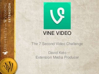 VINE VIDEO
The 7 Second Video Challenge
David Keto
Extension Media Producer
 