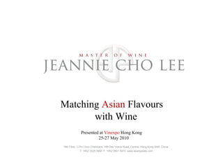 Matching Asian Flavours
       with Wine
             Presented at Vinexpo Hong Kong
                      25-27 May 2010
19th Floor, Li Po Chun Chambers, 189 Des Voeux Road, Central, Hong Kong SAR, China
            T: +852 2525 3990 F: +852 2801 5970 www.asianpalate.com
 