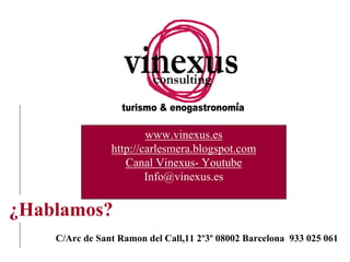 www.vinexus.es
                http://carlesmera.blogspot.com
                   Canal Vinexus- Youtube
                        Info@vinexus.es


¿Hablamos?
    C/Arc de Sant Ramon del Call,11 2º3º 08002 Barcelona 933 025 061
 