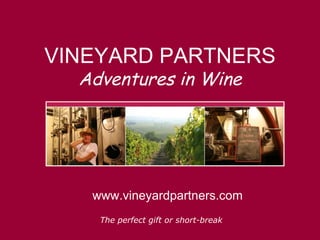 VINEYARD PARTNERS Adventures in Wine www.vineyardpartners.com The perfect gift or short-break 