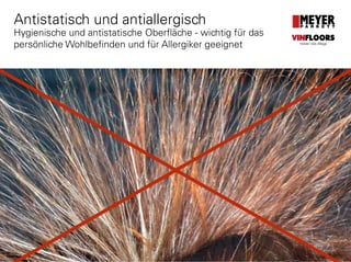 Antistatisch und antiallergisch
Hygienische und antistatische Oberfläche - wichtig für das
persönliche Wohlbefinden und für Allergiker geeignet
VINFLOORS
Helden des Alltags
 