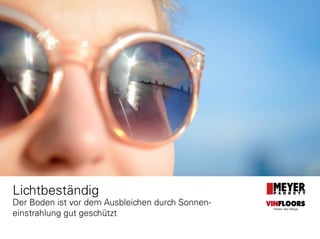 Lichtbeständig
Der Boden ist vor dem Ausbleichen durch Sonnen-
einstrahlung gut geschützt
VINFLOORS
Helden des Alltags
 