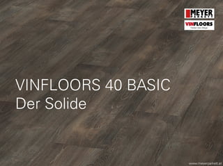VINFLOORS 40 BASIC
Der Solide
www.meyerparkett.at
VINFLOORS
Helden des Alltags
 