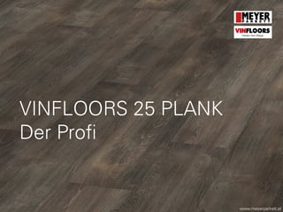 VINFLOORS 25 PLANK
Der Profi
www.meyerparkett.at
VINFLOORS
Helden des Alltags
 