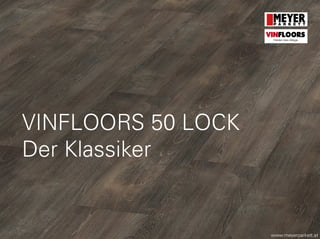 VINFLOORS 50 LOCK
Der Klassiker
www.meyerparkett.at
VINFLOORS
Helden des Alltags
 