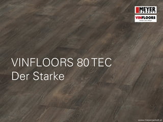 VINFLOORS 80 TEC
Der Starke
www.meyerparkett.at
VINFLOORS
Helden des Alltags
 