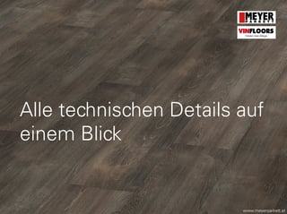 Alle technischen Details auf
einem Blick
www.meyerparkett.at
VINFLOORS
Helden des Alltags
 