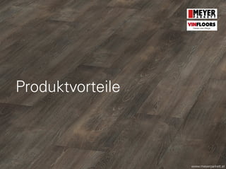 Produktvorteile
www.meyerparkett.at
VINFLOORS
Helden des Alltags
 