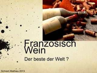 Französisch
Wein
Der beste der Welt ?
Schram Mathieu 2013

 