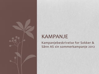 KAMPANJE
Kampanjebeskrivelse for Sokker &
Sånn AS sin sommerkampanje 2012
 