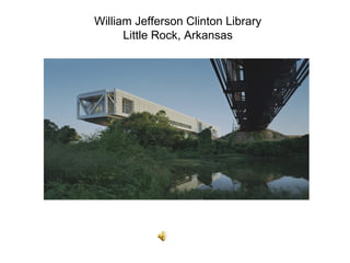 William Jefferson Clinton Library Little Rock, Arkansas 