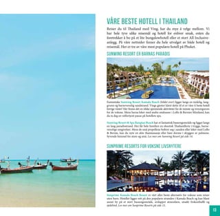 våre beste hotell i thailand
Reiser du til Thailand med Ving, har du mye å velge mellom. Vi
har hele tyve ulike reisemål og hotell for enhver smak, enten du
foretrekker å bo på et lite bungalowhotell eller et stort All Inclusive-
anlegg. På våre nettsider finner du hele utvalget av både hotell og
reisemål. Her er tre av våre mest populære hotell på Phuket.

Sunwing resort er barnas paradis




Fantastiske Sunwing Resort Kamala Beach (bildet over) ligger langs en nydelig, lang-
grunn og barnevennlig sandstrand. Vings gjester kåret dette til et av våre ti beste hotell
forrige vinter! Her finnes det en rekke spennende aktiviteter for de minste og treningsrom
for de voksne. Mens barna leker med andre småtasser i Lollo & Bernies Miniland, kan
du ta deg en velfortjent pause på hotellets spa.

Sunwing Resort & Spa Bangtao Beach har et fantastisk bassengområde og ligger langs
en lang paradisstrand. Her får hele familien en eksotisk Thailandferie i trygge, barne-
vennlige omgivelser. Mens de små propellene boltrer seg i sanden eller leker med Lollo
& Bernie, kan du nyte en ekte thaimassasje eller bare dorme i skyggen av palmene.
Syvende himmel for store og små. Les mer om Sunwing Resort på side 14.


sunprime resorts For voksne livsnytere




Sunprime Kamala Beach Resort er vårt aller beste alternativ for voksne som reiser
uten barn. Hotellet ligger rett på den populære stranden i Kamala Beach og kan blant
annet by på et stort bassengområde, avslappet atmosfære, utsøkt frokostbuffé og
sjelefred. Les mer om Sunprime Resorts på side 15.
                                                                                             13
 